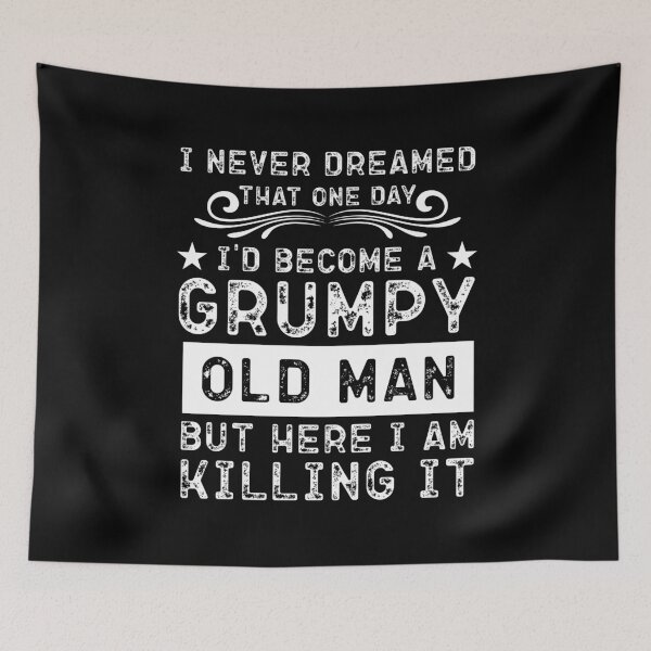 Item preview,  I Never Dreamed That I'd Become A Grumpy Old Man designed and sold by Norstyle.