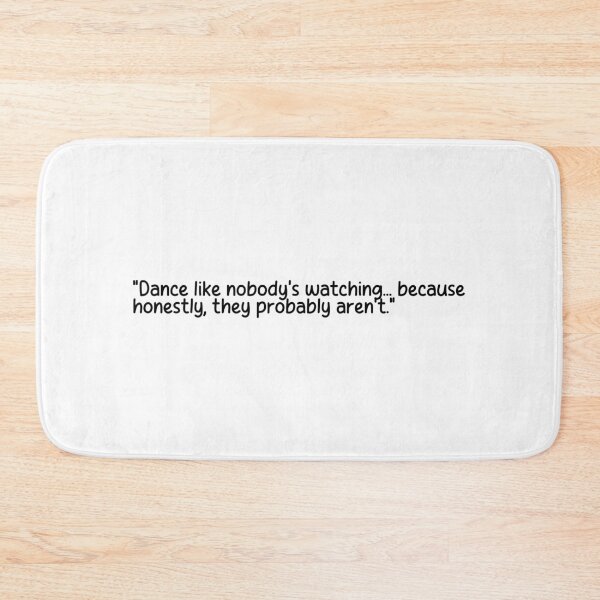 Item preview, "Dance like nobody's watching... because honestly, they probably aren't." designed and sold by onicaras.