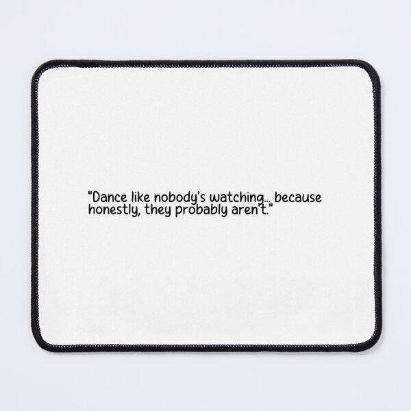 Item preview, "Dance like nobody's watching... because honestly, they probably aren't." designed and sold by onicaras.