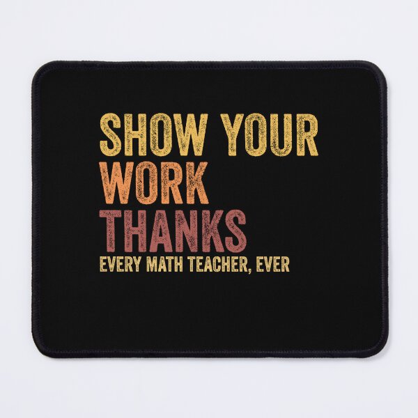 Item preview, Show Your Work, Thanks Funny Math Teacher Day Saying designed and sold by Amineharoni.