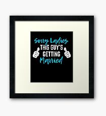 Bachelor Party Groom Gift - Sorry Ladies This Guy Is Getting Married Framed Print