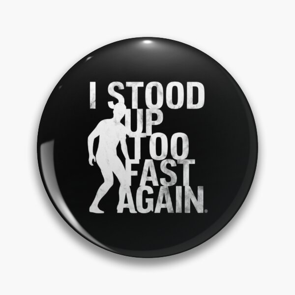 Item preview, I STOOD UP TOO FAST AGAIN designed and sold by 123ks.