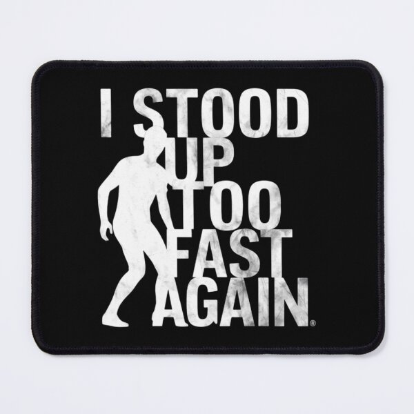 Item preview, I STOOD UP TOO FAST AGAIN designed and sold by 123ks.