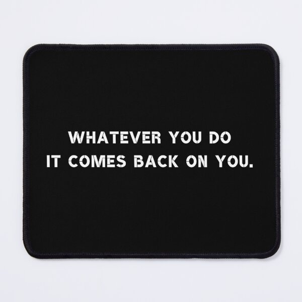 Item preview, Whatever you do it comes back on you. designed and sold by Rumpelstilskin.
