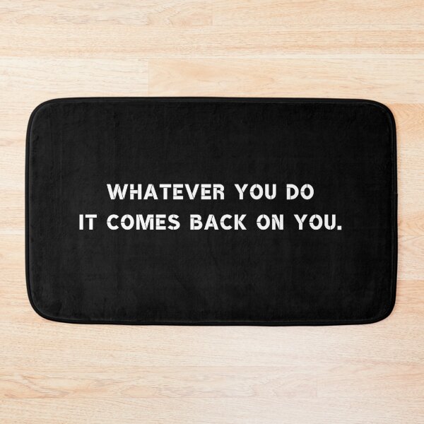 Item preview, Whatever you do it comes back on you. designed and sold by Rumpelstilskin.