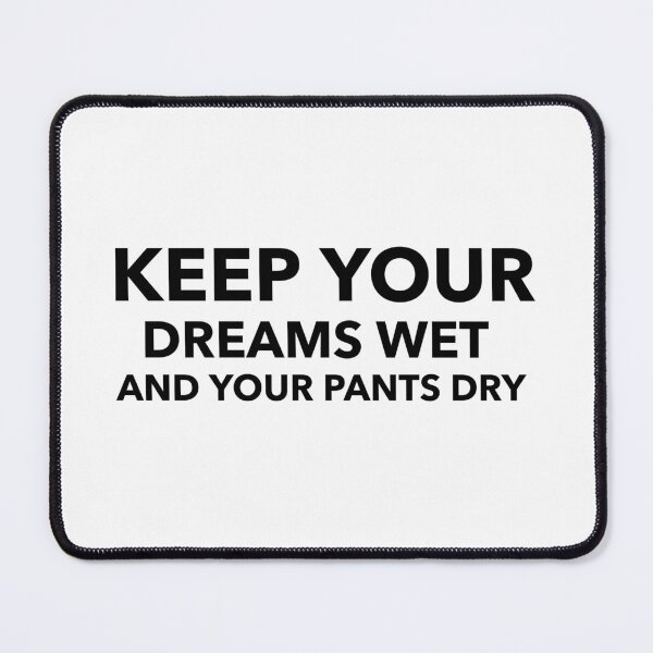 Item preview, Keep your dreams wet and your pants dry designed and sold by dgutpro87.