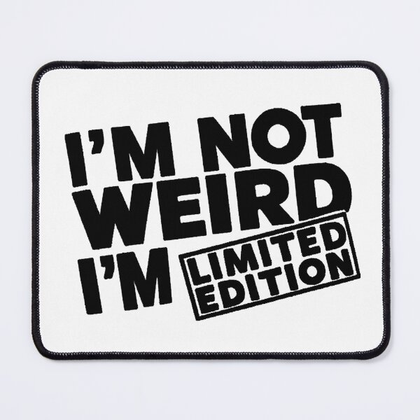 Item preview, I'M NOT WEIRD, I'M LIMITED EDITION designed and sold by PGAart.