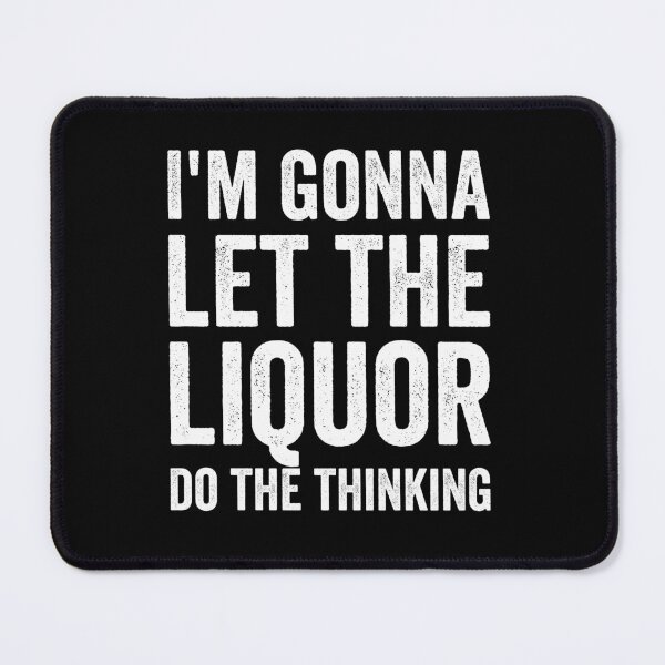 Item preview, I'm gonna let the liquor do the thinking  designed and sold by kevzadevinca.