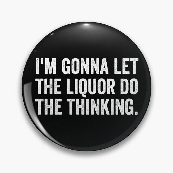 Item preview, I'm gonna let the liquor do the thinking designed and sold by kevzadevinca.