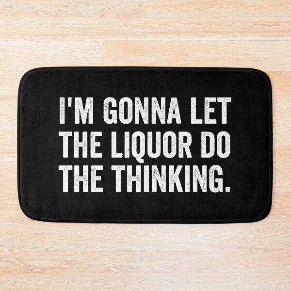 Item preview, I'm gonna let the liquor do the thinking designed and sold by kevzadevinca.