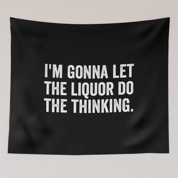 Item preview, I'm gonna let the liquor do the thinking designed and sold by kevzadevinca.