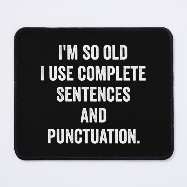 Item preview, I'm so old I use complete Sentences and punctuation. designed and sold by kevzadevinca.