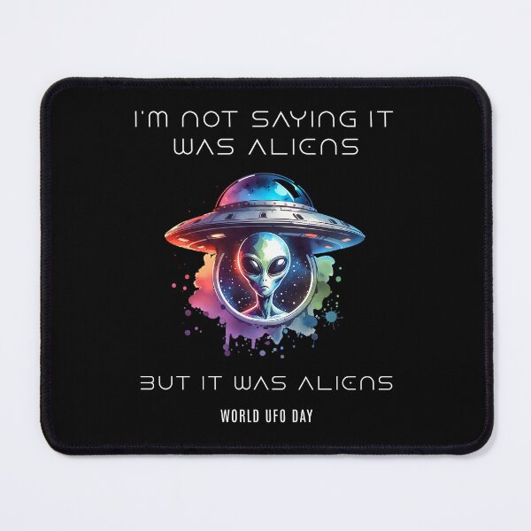 Item preview, I am not saying it was aliens but it was aliens - World UFO Day designed and sold by Pflugart.