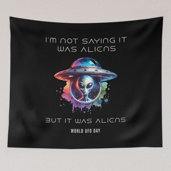 Item preview, I am not saying it was aliens but it was aliens - World UFO Day designed and sold by Pflugart.