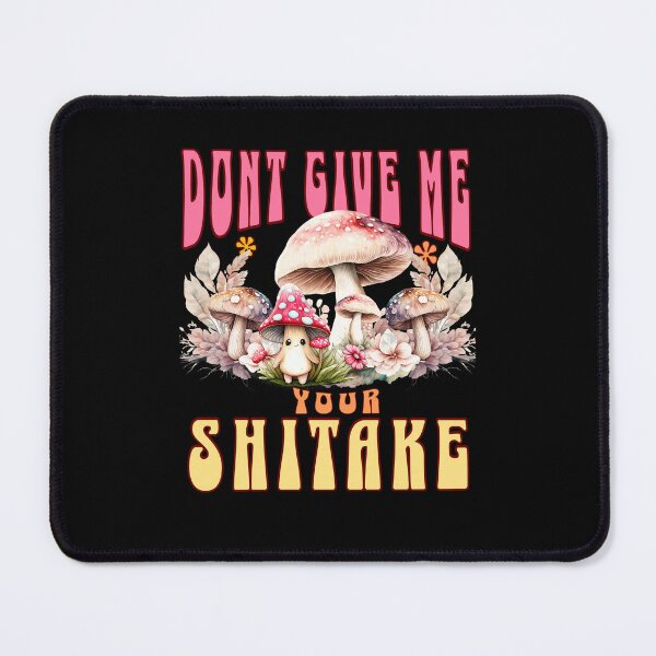 Item preview, Funny  dont give me your shitake  mushroom design on gifts designed and sold by MCanderart.