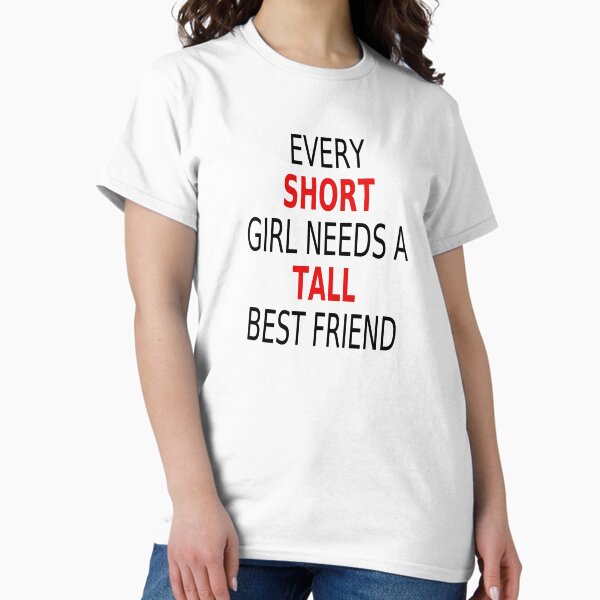 Item preview, Every Short Girl Needs A Tall Best Friend designed and sold by coolfuntees.