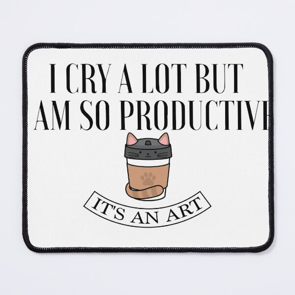 Item preview, i cry a lot but i am so productive its an art Funny Gat designed and sold by CHAKSTYLE.