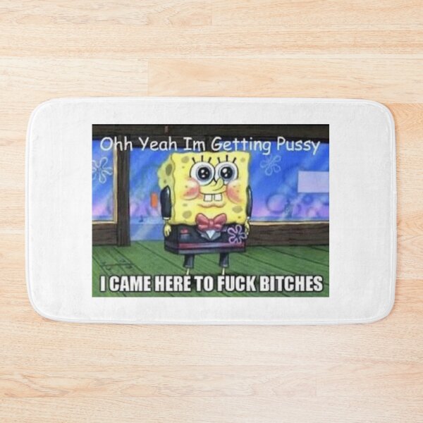 Item preview, oh yeah Im getting p*ssy I came here to f*** b***** spongebob meme  designed and sold by Mr. Meatball.