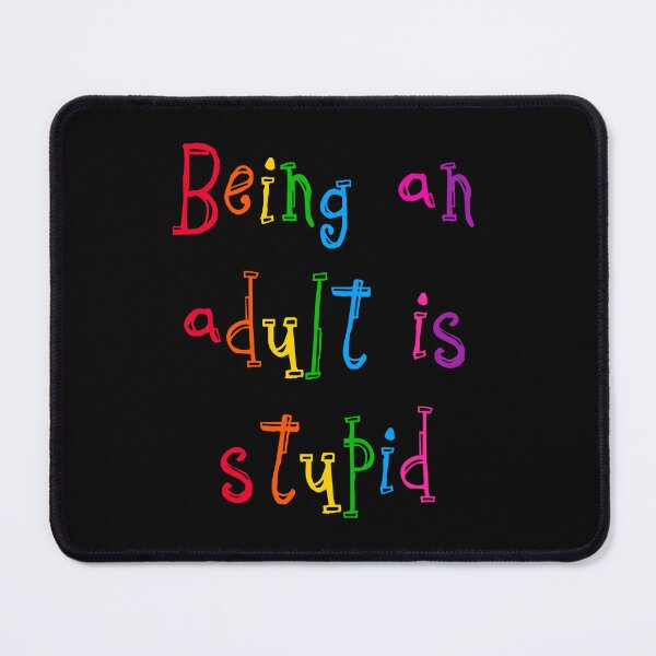 Item preview, Being and adult is stupid designed and sold by Cloud-Boy.