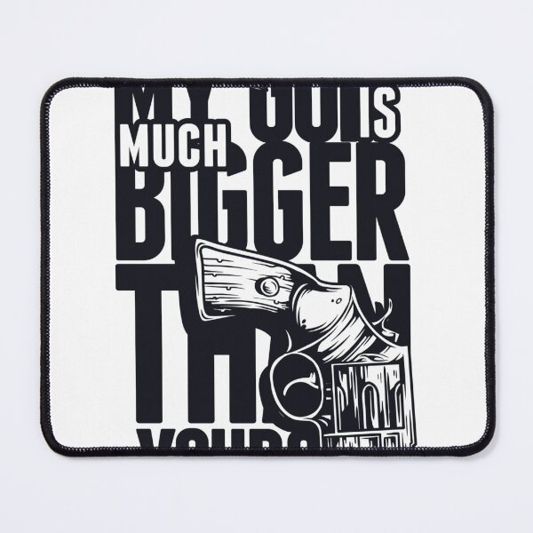 Item preview, My gun is much bigger than yours  designed and sold by NaxxaF.