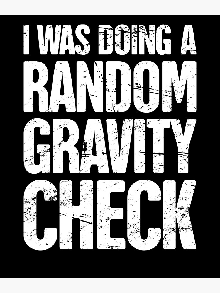 I Was Doing A Random Gravity Check - Broken Bones T Shirt I Was Doing A Random Gravity Check - Broken Bones T Shirt