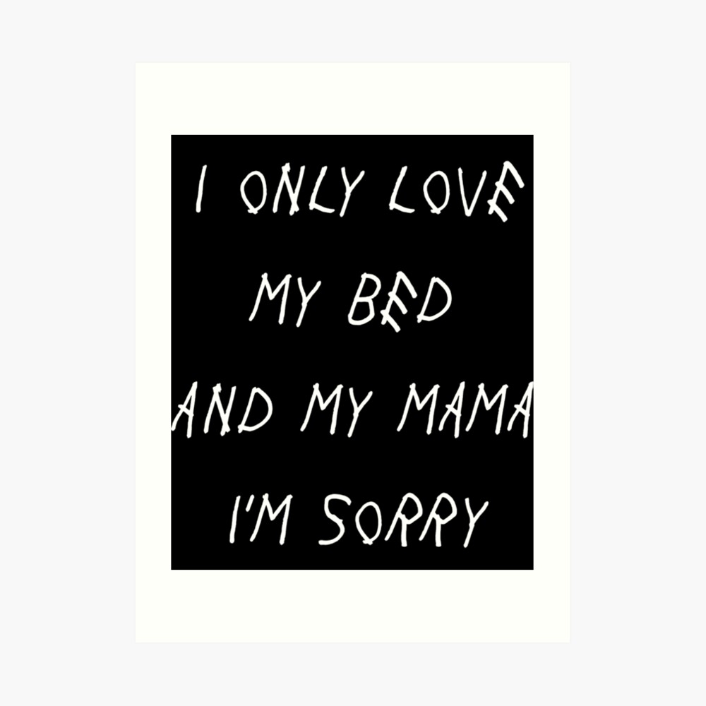 Only Love My Bed And My Mama Im Sorry