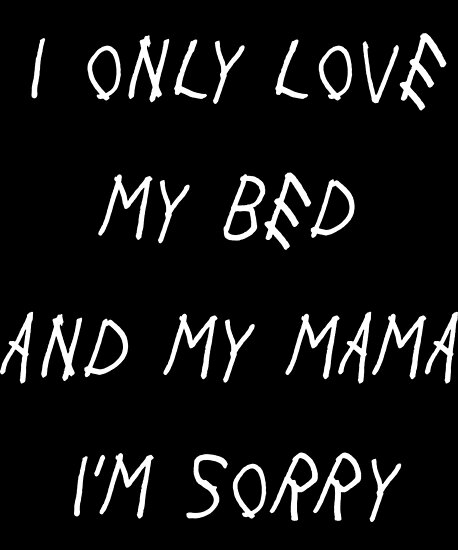 I Only Love My Bed And My Mama Im Sorry Drake Lyricss Plan I Only Love My Bed And My Mama Im Sorry Drake Lyricss Plan