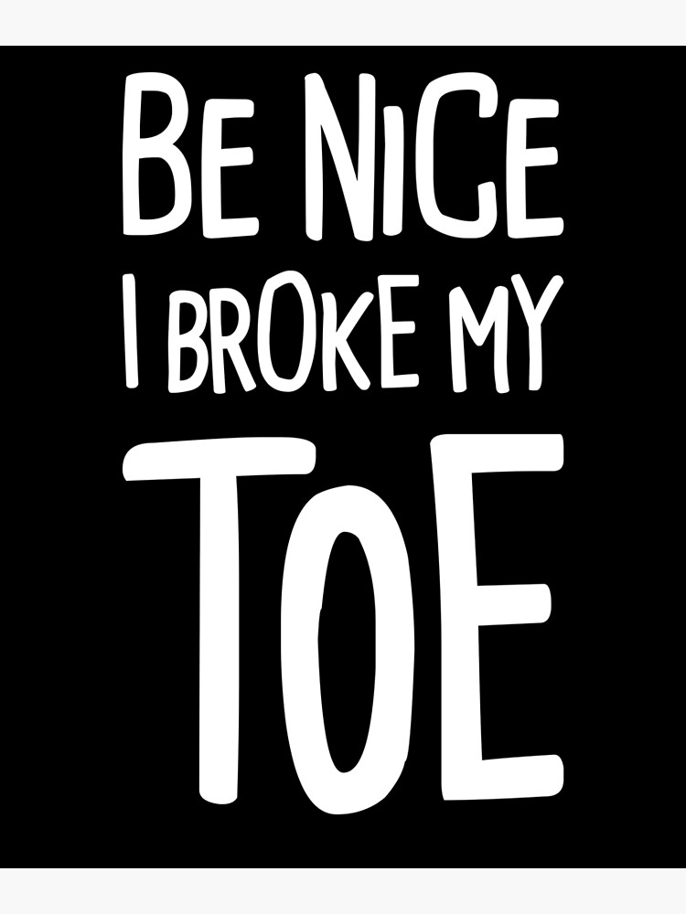 "Funny Get Well Gift Fractured Broken Toe" Poster by ethandirks Redbubble