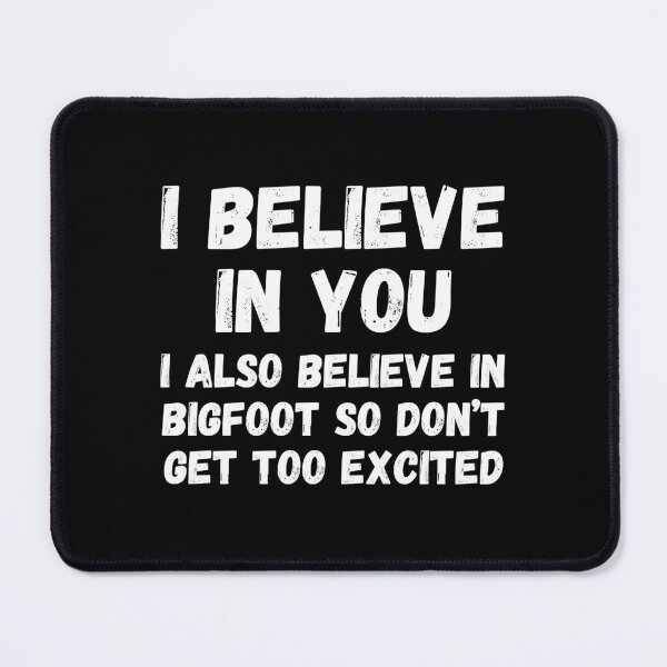 Item preview, I believe in you. I also believe in bigfoot so don't get too excited designed and sold by UnCoverDesign.