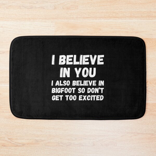 Item preview, I believe in you. I also believe in bigfoot so don't get too excited designed and sold by UnCoverDesign.