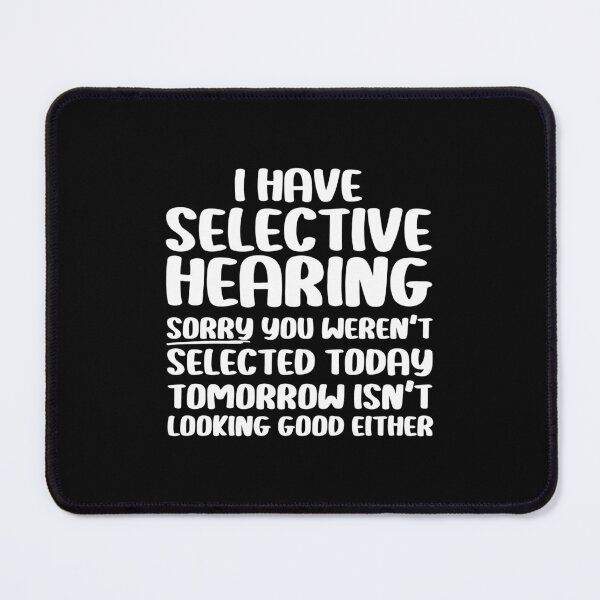 Item preview, I Have Selective Hearing Sorry You Weren't Selected Today Funny Sarcastic Saying designed and sold by Stick-Artistry.