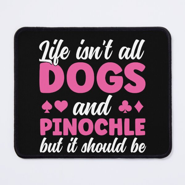 Item preview, Life isn't all Dogs and Pinochle Funny Pinochle Player designed and sold by BlueBerry-Pengu.