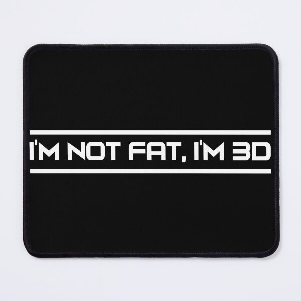 Item preview, "I'm Not Fat, I'm 3D" designed and sold by Designial.