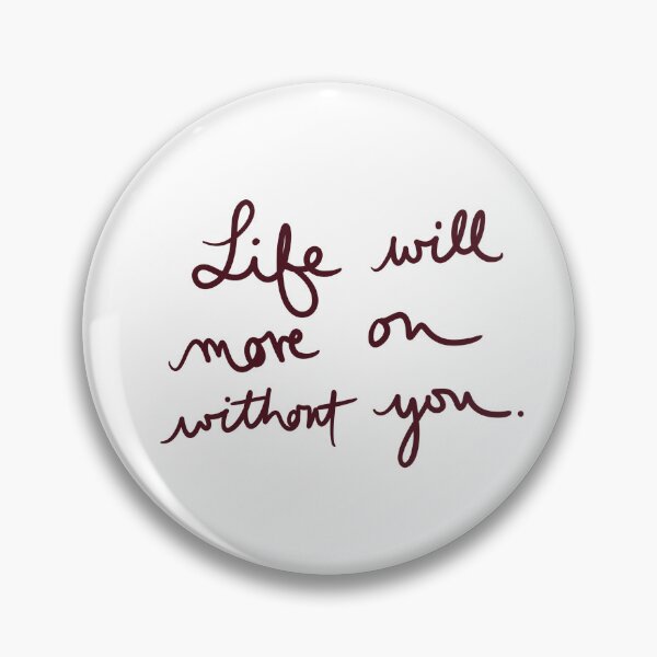 Item preview, Life Will Move on Without You designed and sold by abeink.