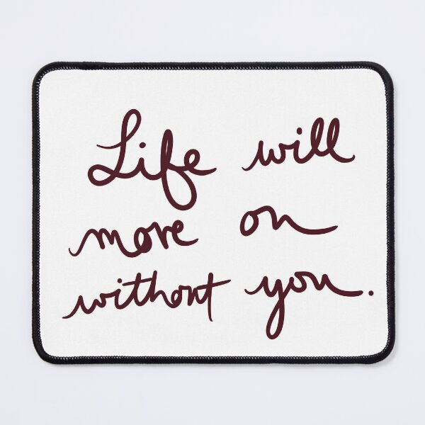 Item preview, Life Will Move on Without You designed and sold by abeink.