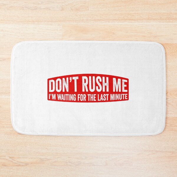 Item preview, Don't Rush Me I'm Waiting For the Last Minute designed and sold by HorizonDesignz.