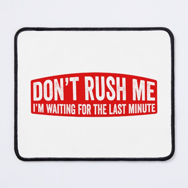 Item preview, Don't Rush Me I'm Waiting For the Last Minute designed and sold by HorizonDesignz.