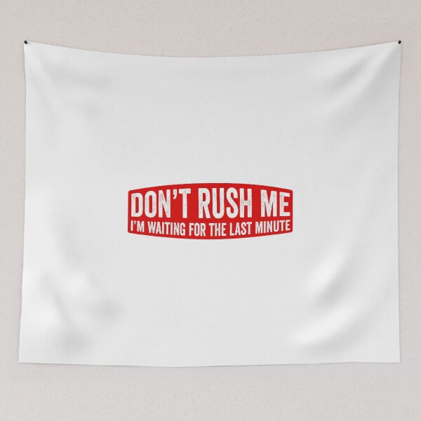 Item preview, Don't Rush Me I'm Waiting For the Last Minute designed and sold by HorizonDesignz.