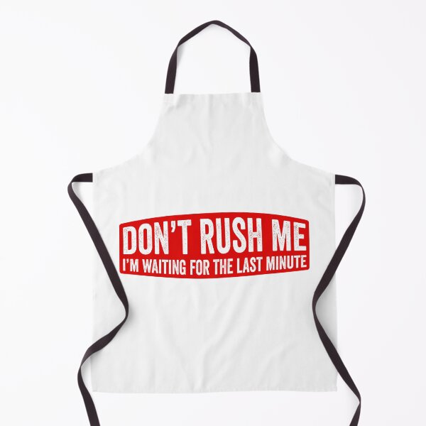 Item preview, Don't Rush Me I'm Waiting For the Last Minute designed and sold by HorizonDesignz.