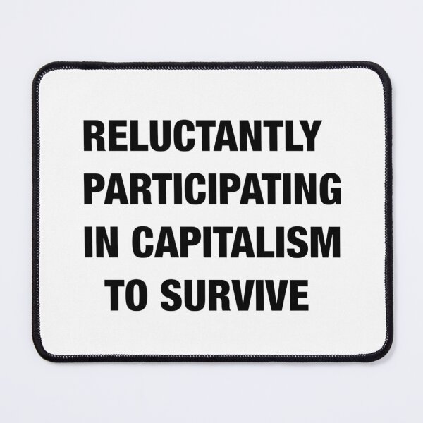 Item preview, reluctantly participating in capitalism to survive designed and sold by artzaka.