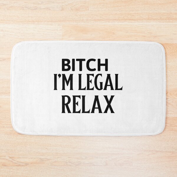 Item preview, Bitch I'm legal relax designed and sold by dgutpro87.