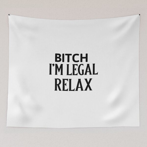 Item preview, Bitch I'm legal relax designed and sold by dgutpro87.