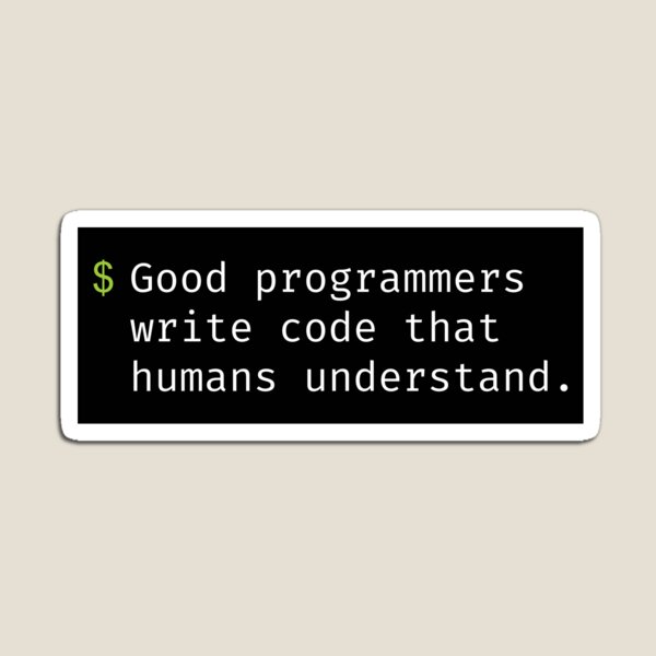 Good programmers write code that humans understand. Magnet