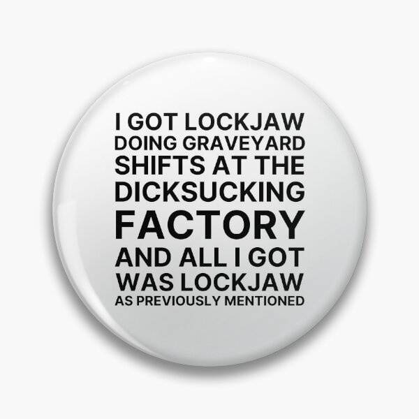 Item preview, I got lockjaw doing graveyard shifts at the dicksucking factory designed and sold by killzak.