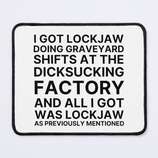 Item preview, I got lockjaw doing graveyard shifts at the dicksucking factory designed and sold by killzak.