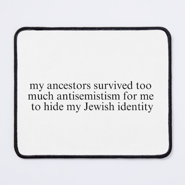 Item preview, my ancestors survived too much antisemitism for me to hide my jewish identity - stop jewish hate, classic font designed and sold by jessicaleah15.