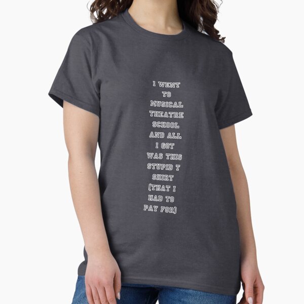 Vista previa del artículo con la obra «Fui a la escuela de teatro musical y todo lo que conseguí fue esta estúpida camiseta.», diseñado y vendido por Jesse Hartley.