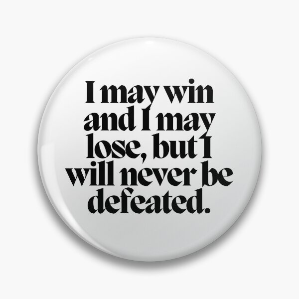 Item preview, I may win and I may lose, but I will never be defeated.  designed and sold by CharmStudio.