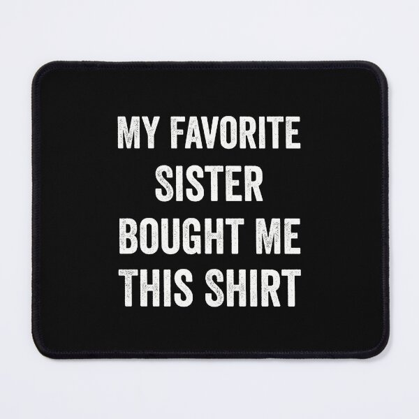 Item preview, My Favorite Sister Bought Me This Shirt Brother designed and sold by RareBunny.