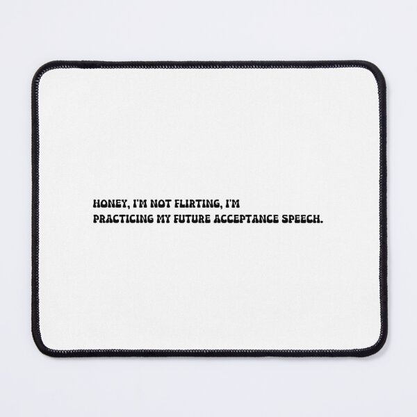 Item preview, Honey, I'm not flirting, I'm practicing my future acceptance speech. designed and sold by onicaras.
